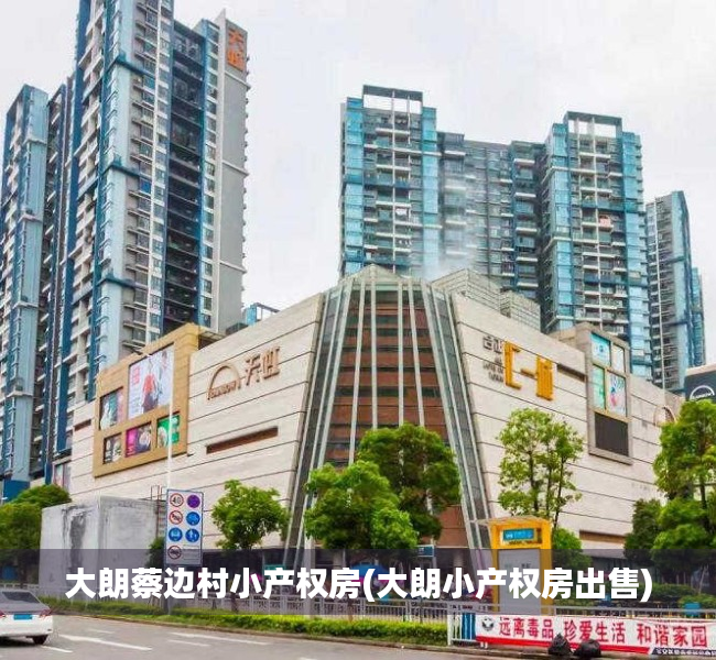大朗蔡边村小产权房(大朗小产权房出售) 大朗蔡边村小产权房(大朗小产权房出售)