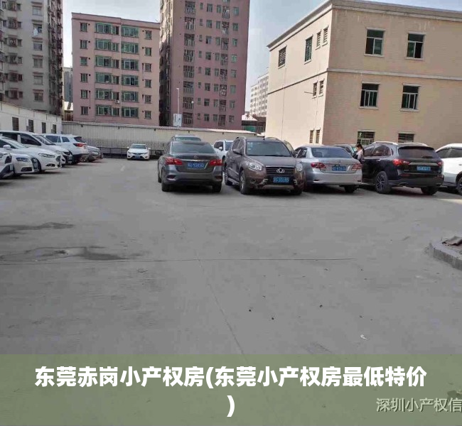 东莞赤岗小产权房(东莞小产权房最低特价) 东莞赤岗小产权房(东莞小产权房最低特价)