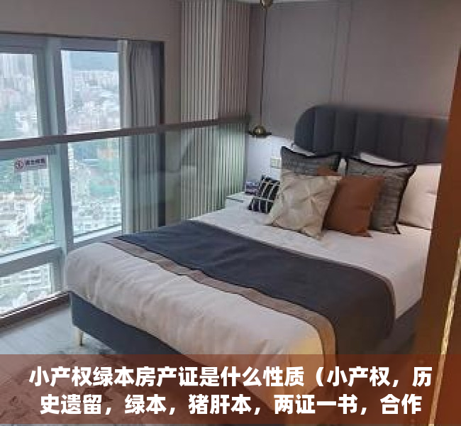 小产权绿本房产证是什么性质（小产权，历史遗留，绿本，猪肝本，两证一书，合作建房协议，你听过吗？）