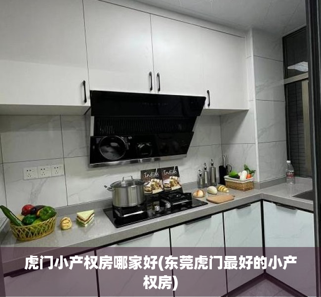虎门小产权房哪家好(东莞虎门最好的小产权房) 虎门小产权房哪家好(东莞虎门最好的小产权房)