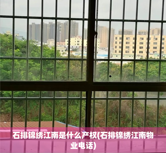 石排锦绣江南是什么产权(石排锦绣江南物业电话)