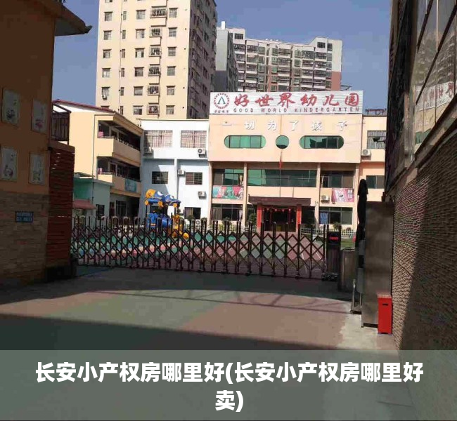 长安小产权房哪里好(长安小产权房哪里好卖) 长安小产权房哪里好(长安小产权房哪里好卖)