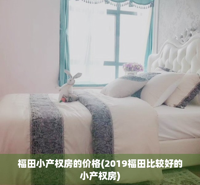 福田小产权房的价格(2019福田比较好的小产权房)