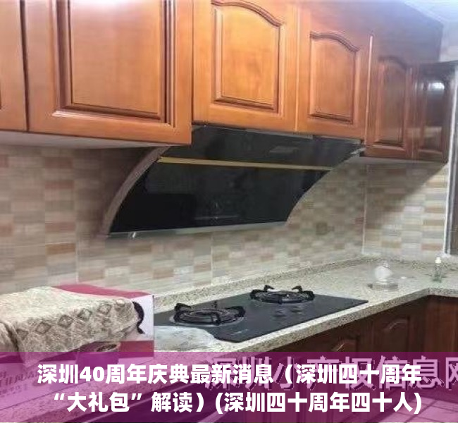 深圳40周年庆典最新消息（深圳四十周年“大礼包”解读）(深圳四十周年四十人)
