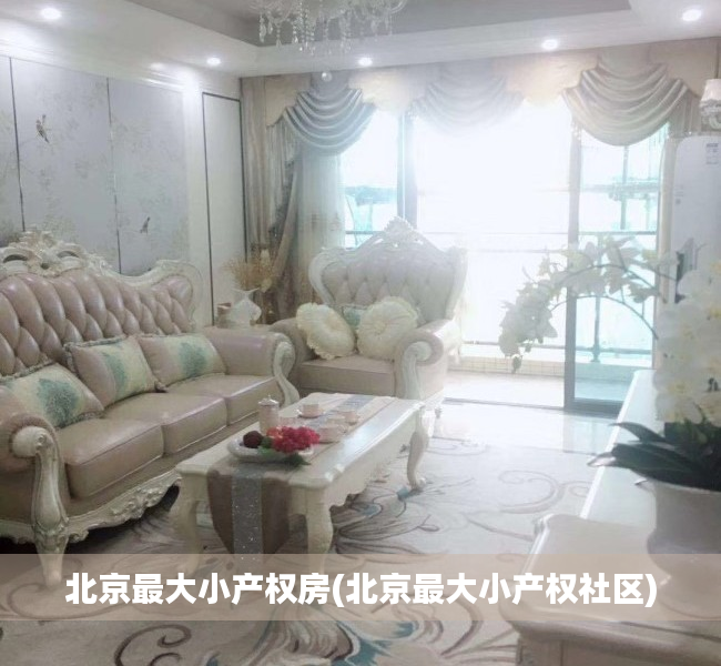 北京最大小产权房(北京最大小产权社区) 北京最大小产权房(北京最大小产权社区)
