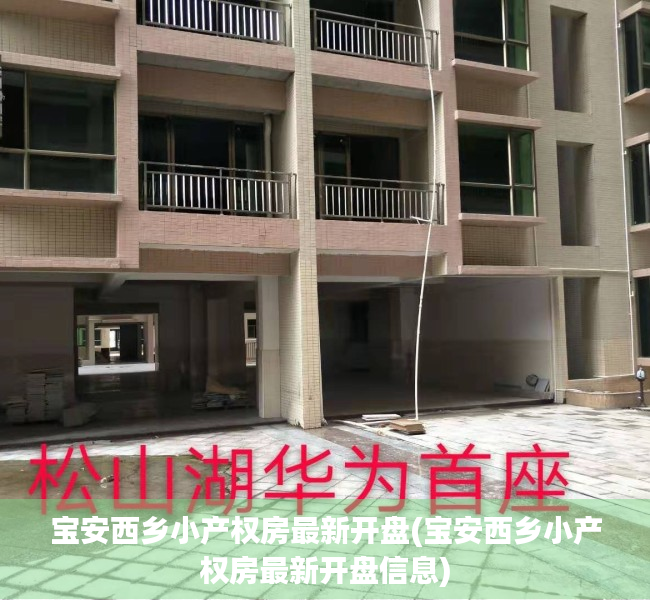 宝安西乡小产权房最新开盘(宝安西乡小产权房最新开盘信息) 宝安西乡小产权房最新开盘(宝安西乡小产权房最新开盘信息)