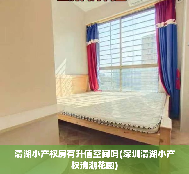 清湖小产权房有升值空间吗(深圳清湖小产权清湖花园) 清湖小产权房有升值空间吗(深圳清湖小产权清湖花园)