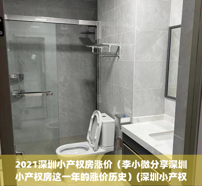 2021深圳小产权房涨价（李小微分享深圳小产权房这一年的涨价历史）(深圳小产权房价格涨幅)