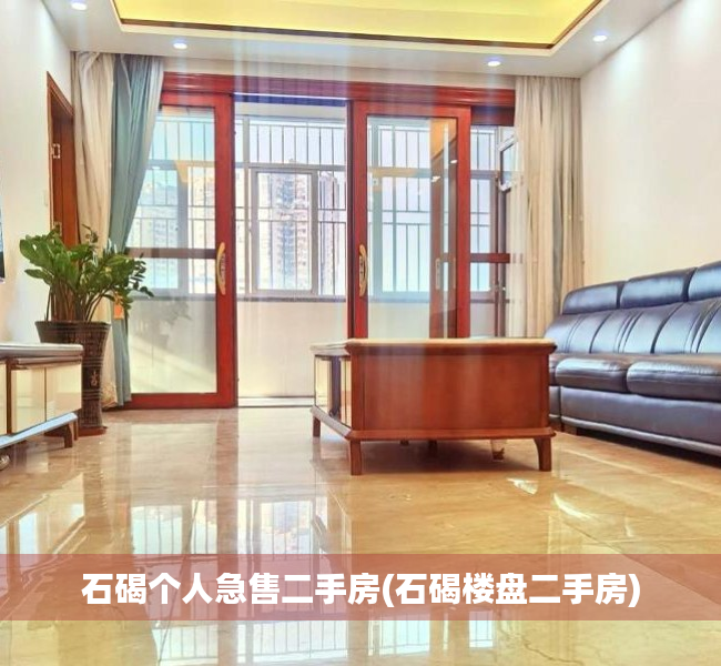 石碣个人急售二手房(石碣楼盘二手房) 石碣个人急售二手房(石碣楼盘二手房)
