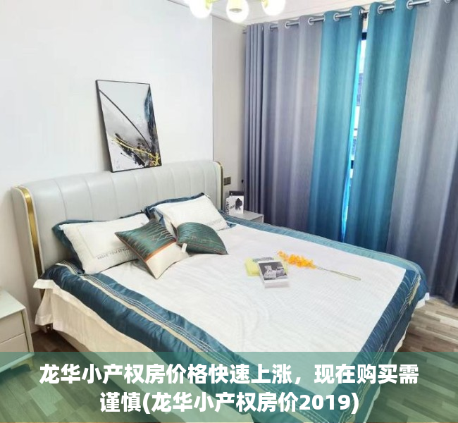 龙华小产权房价格快速上涨，现在购买需谨慎(龙华小产权房价2019)