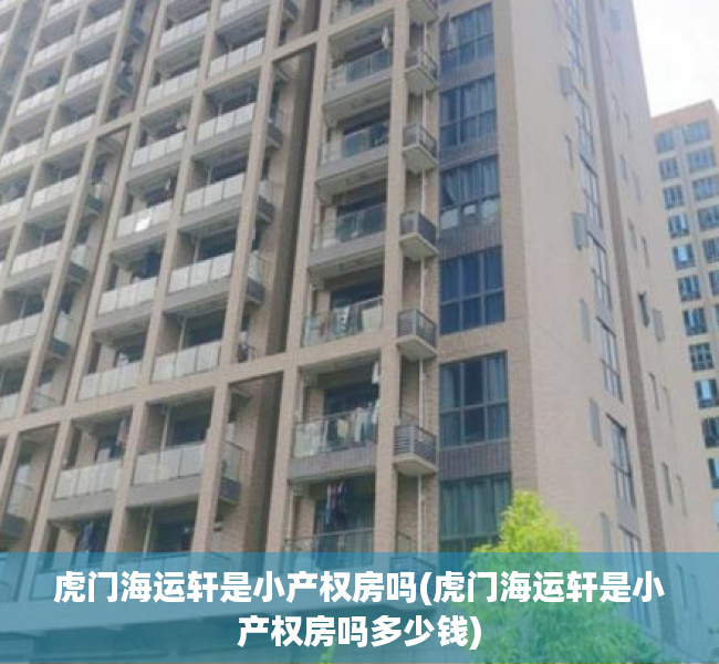 虎门海运轩是小产权房吗(虎门海运轩是小产权房吗多少钱) 虎门海运轩是小产权房吗(虎门海运轩是小产权房吗多少钱)