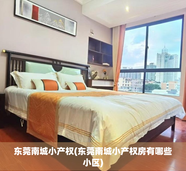东莞南城小产权(东莞南城小产权房有哪些小区) 东莞南城小产权(东莞南城小产权房有哪些小区)