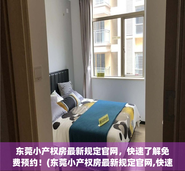 东莞小产权房最新规定官网，快速了解免费预约！(东莞小产权房最新规定官网,快速了解免费预约信息)