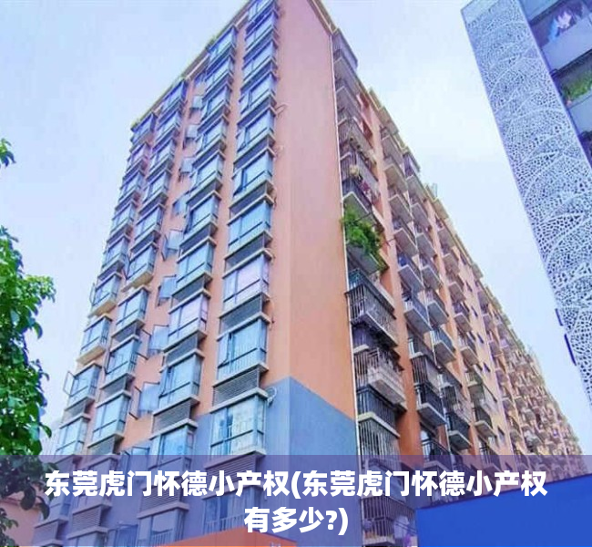 东莞虎门怀德小产权(东莞虎门怀德小产权有多少?) 东莞虎门怀德小产权(东莞虎门怀德小产权有多少?)