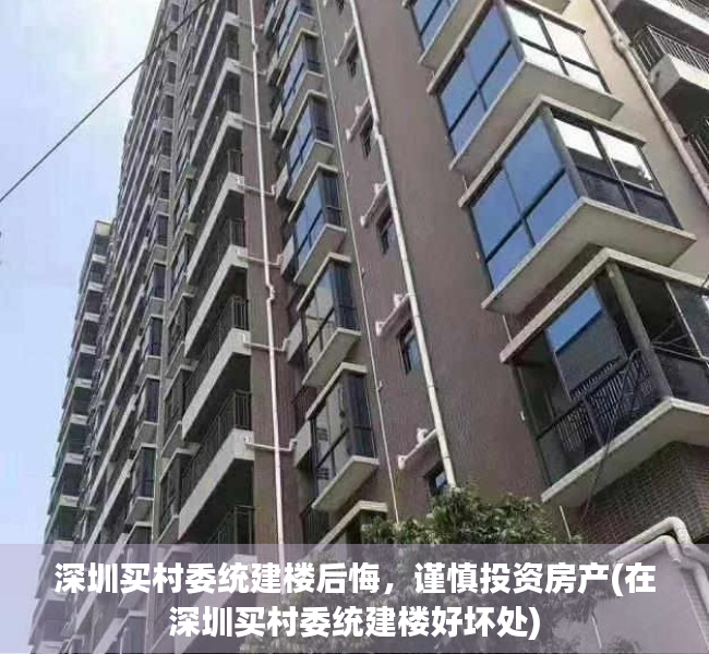 深圳买村委统建楼后悔，谨慎投资房产(在深圳买村委统建楼好坏处)