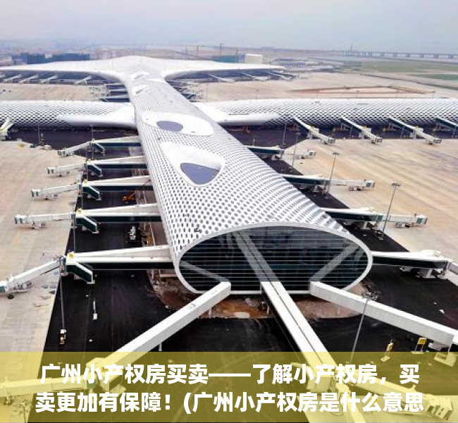 广州小产权房买卖——了解小产权房，买卖更加有保障！(广州小产权房是什么意思)