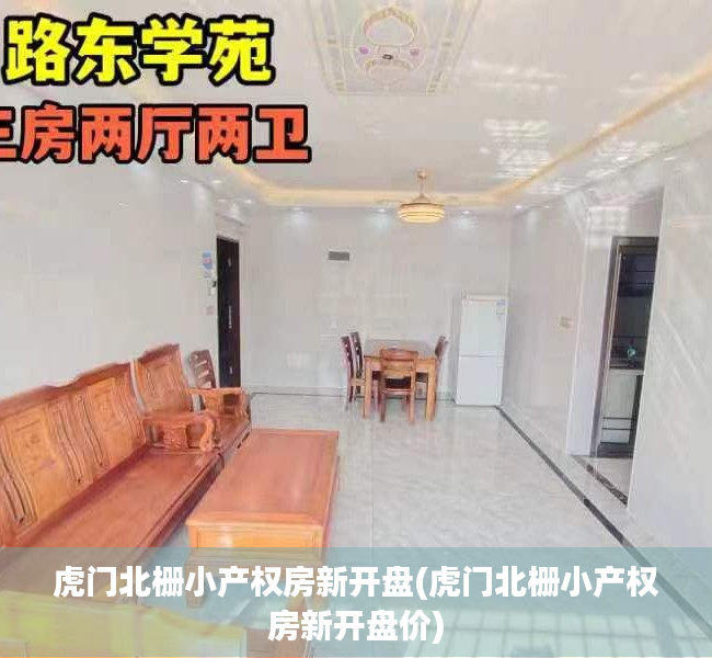 虎门北栅小产权房新开盘(虎门北栅小产权房新开盘价) 虎门北栅小产权房新开盘(虎门北栅小产权房新开盘价)