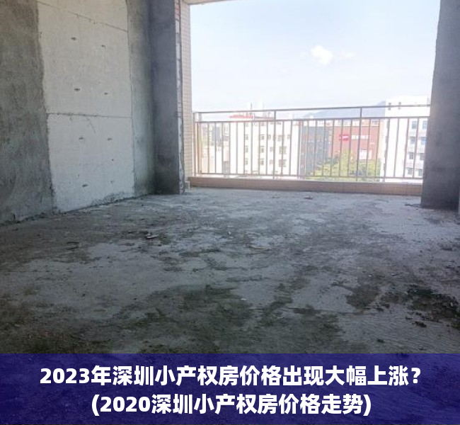 2023年深圳小产权房价格出现大幅上涨？(2020深圳小产权房价格走势)