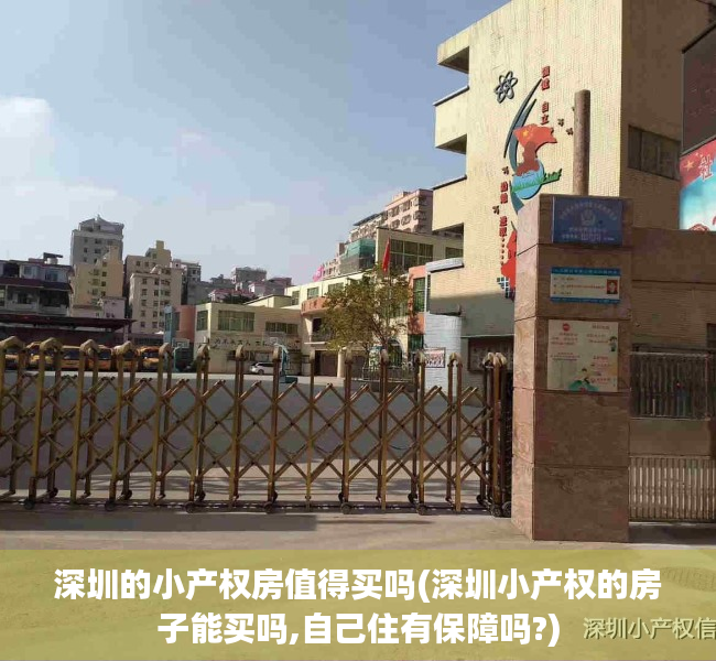 深圳的小产权房值得买吗(深圳小产权的房子能买吗,自己住有保障吗?) 深圳的小产权房值得买吗(深圳小产权的房子能买吗,自己住有保障吗?)