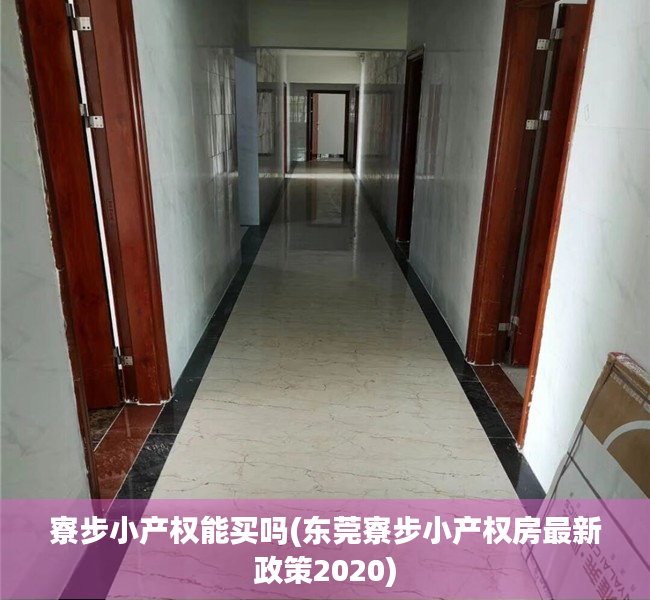 寮步小产权能买吗(东莞寮步小产权房最新政策2020) 寮步小产权能买吗(东莞寮步小产权房最新政策2020)