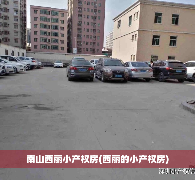 南山西丽小产权房(西丽的小产权房) 南山西丽小产权房(西丽的小产权房)