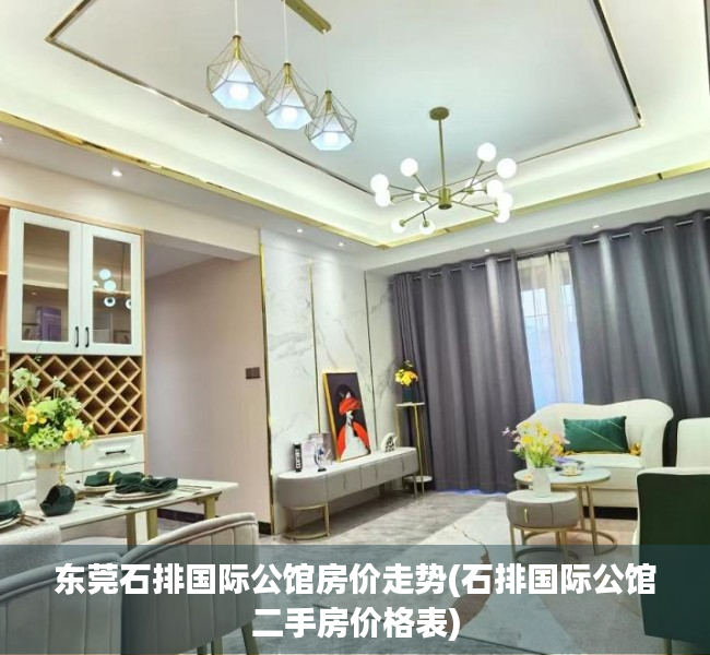 东莞石排国际公馆房价走势(石排国际公馆二手房价格表)