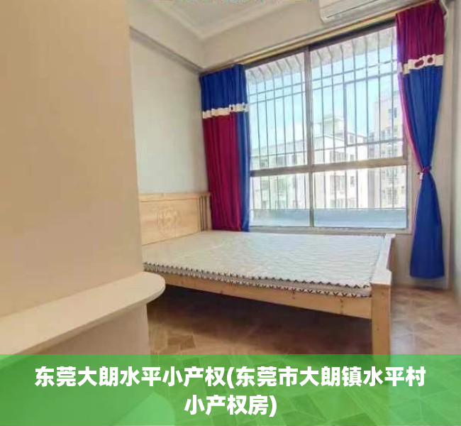 东莞大朗水平小产权(东莞市大朗镇水平村小产权房) 东莞大朗水平小产权(东莞市大朗镇水平村小产权房)