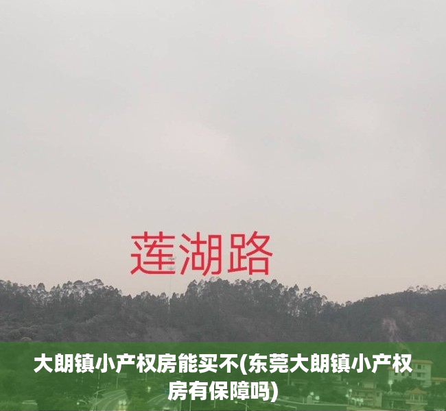 大朗镇小产权房能买不(东莞大朗镇小产权房有保障吗) 大朗镇小产权房能买不(东莞大朗镇小产权房有保障吗)