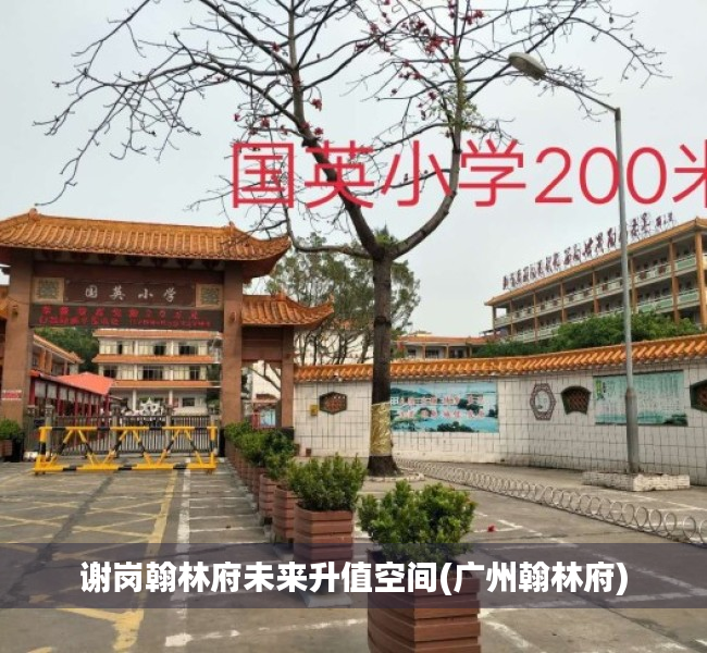 谢岗翰林府未来升值空间(广州翰林府)