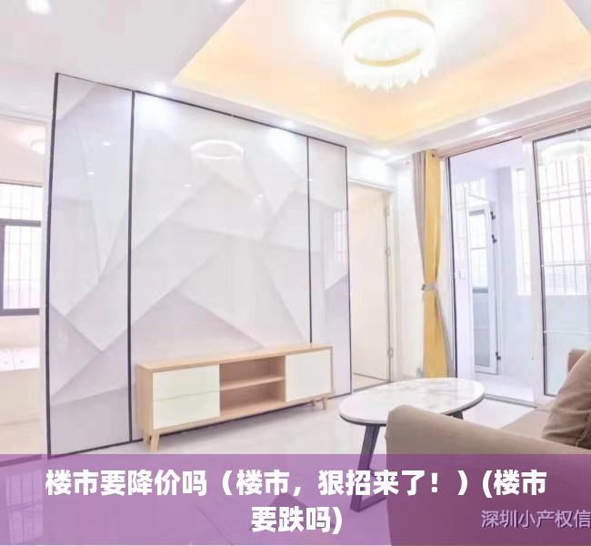 楼市要降价吗（楼市，狠招来了！）(楼市要跌吗)