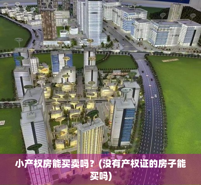 小产权房能买卖吗?(没有产权证的房子能买吗) 小产权房能买卖吗?(没有产权证的房子能买吗)