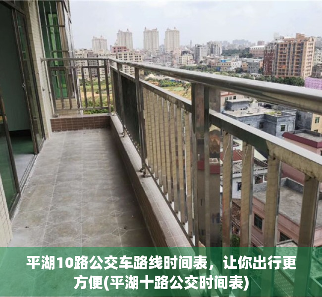 平湖10路公交车路线时间表，让你出行更方便(平湖十路公交时间表)
