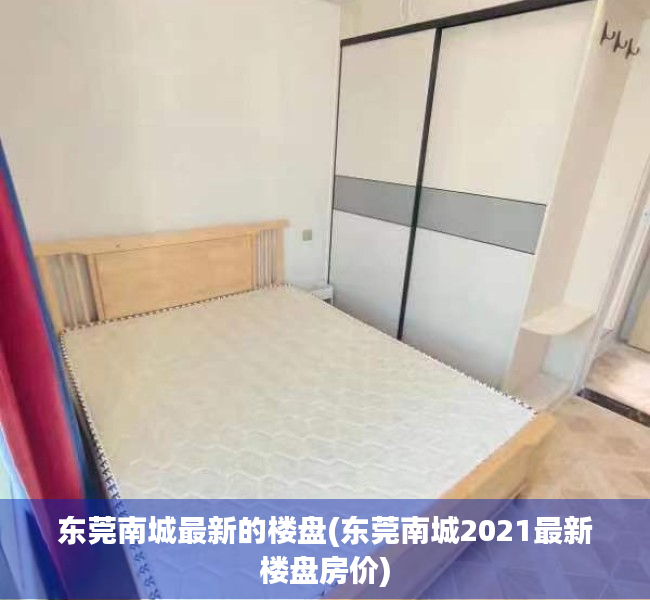 东莞南城最新的楼盘(东莞南城2021最新楼盘房价) 东莞南城最新的楼盘(东莞南城2021最新楼盘房价)