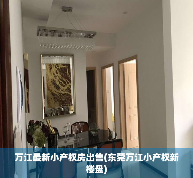 万江最新小产权房出售(东莞万江小产权新楼盘) 万江最新小产权房出售(东莞万江小产权新楼盘)