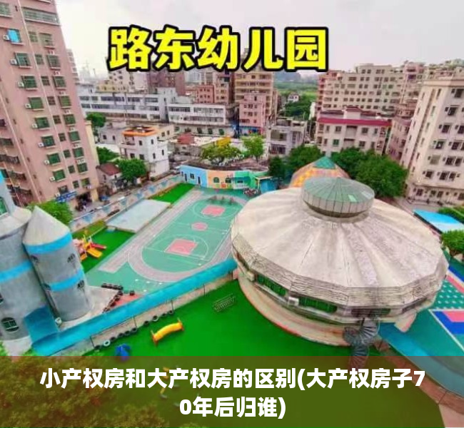小产权房和大产权房的区别(大产权房子70年后归谁) 小产权房和大产权房的区别(大产权房子70年后归谁)