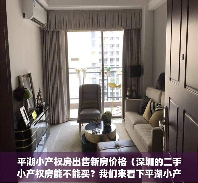 平湖小产权房出售新房价格（深圳的二手小产权房能不能买？我们来看下平湖小产权房？）