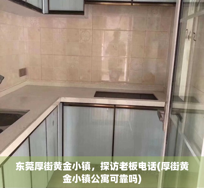 东莞厚街黄金小镇，探访老板电话(厚街黄金小镇公寓可靠吗)