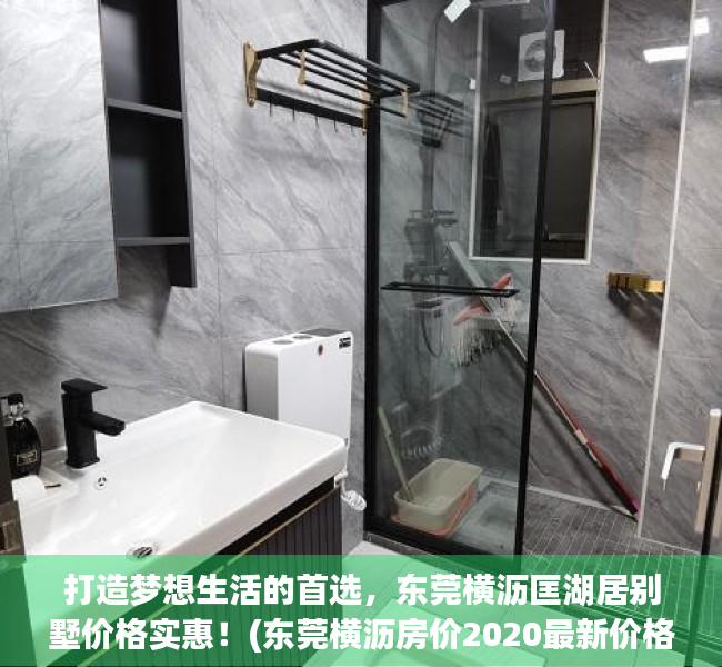 打造梦想生活的首选，东莞横沥匡湖居别墅价格实惠！(东莞横沥房价2020最新价格:最新楼盘)