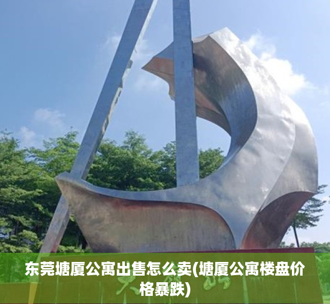 东莞塘厦公寓出售怎么卖(塘厦公寓楼盘价格暴跌) 东莞塘厦公寓出售怎么卖(塘厦公寓楼盘价格暴跌)