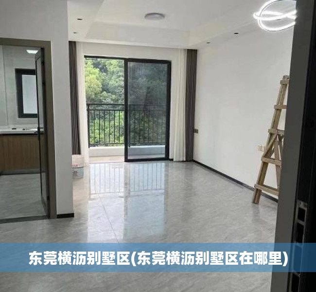 东莞横沥别墅区(东莞横沥别墅区在哪里) 东莞横沥别墅区(东莞横沥别墅区在哪里)