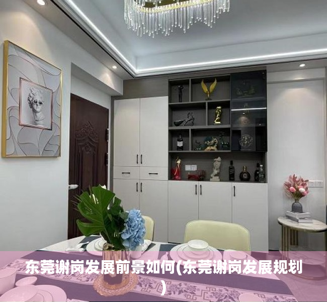 东莞谢岗发展前景如何(东莞谢岗发展规划) 东莞谢岗发展前景如何(东莞谢岗发展规划)