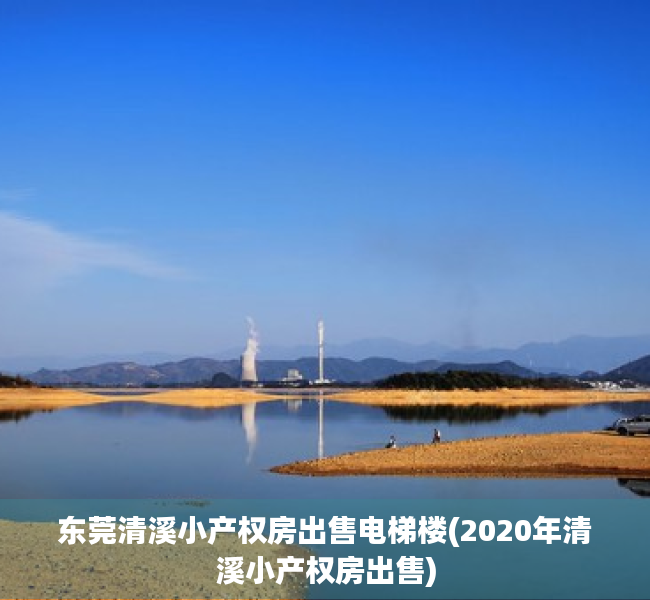 东莞清溪小产权房出售电梯楼(2020年清溪小产权房出售) 东莞清溪小产权房出售电梯楼(2020年清溪小产权房出售)