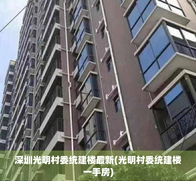 深圳光明村委统建楼最新(光明村委统建楼一手房) 深圳光明村委统建楼最新(光明村委统建楼一手房)