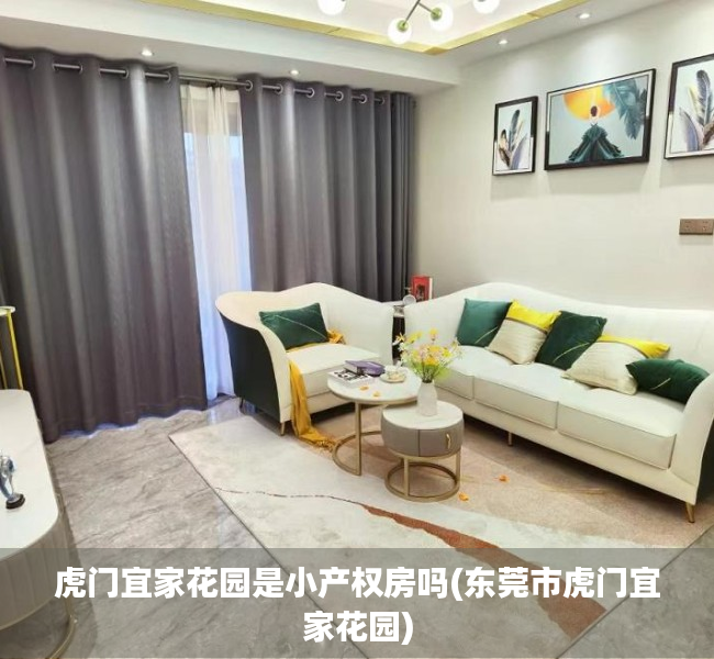 虎门宜家花园是小产权房吗(东莞市虎门宜家花园) 虎门宜家花园是小产权房吗(东莞市虎门宜家花园)
