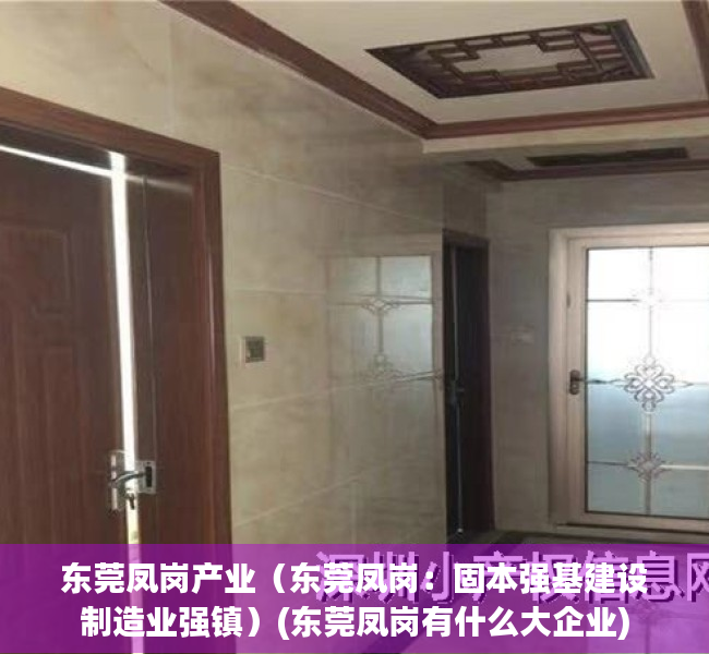 东莞凤岗产业（东莞凤岗：固本强基建设制造业强镇）(东莞凤岗有什么大企业)