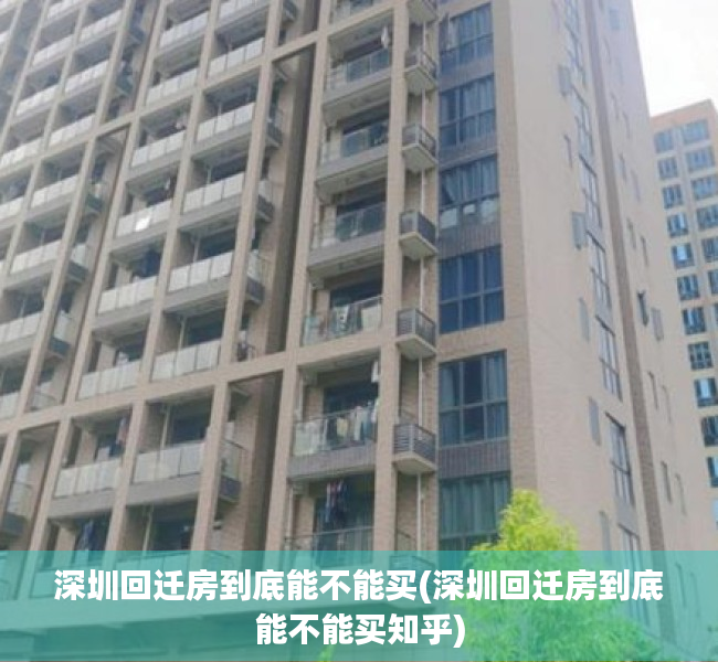 深圳回迁房到底能不能买(深圳回迁房到底能不能买知乎) 深圳回迁房到底能不能买(深圳回迁房到底能不能买知乎)