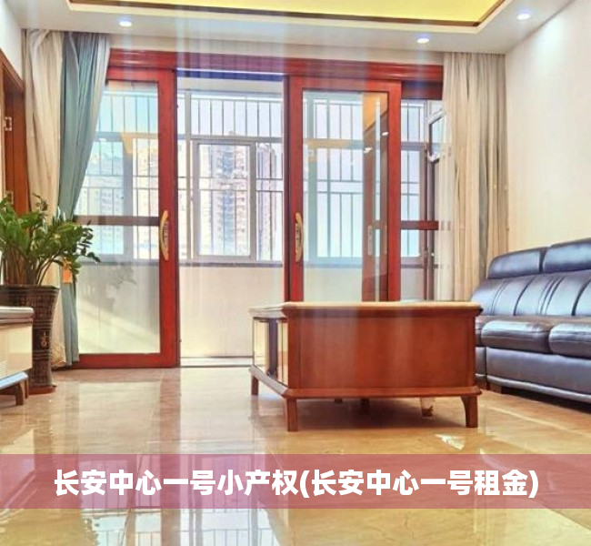 长安中心一号小产权(长安中心一号租金) 长安中心一号小产权(长安中心一号租金)