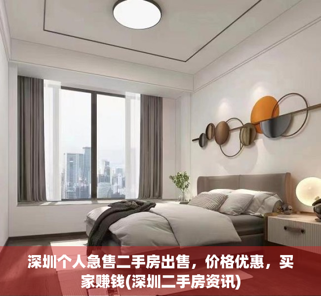 深圳个人急售二手房出售，价格优惠，买家赚钱(深圳二手房资讯)