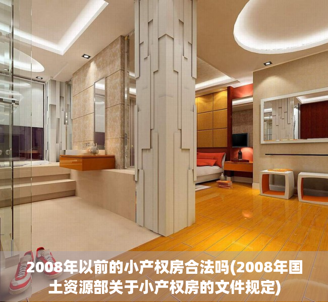 2008年以前的小产权房合法吗(2008年国土资源部关于小产权房的文件规定)