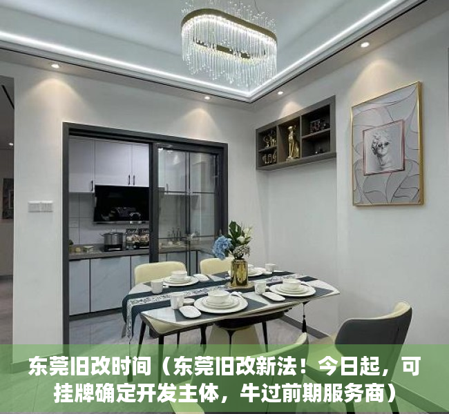 东莞旧改时间（东莞旧改新法！今日起，可挂牌确定开发主体，牛过前期服务商）